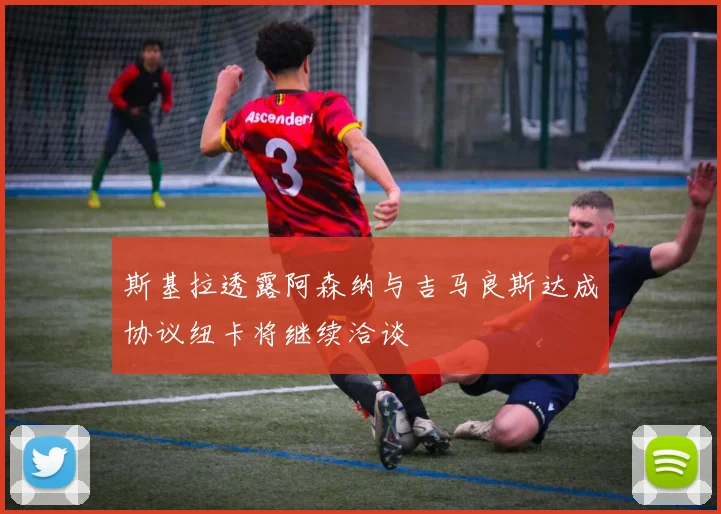 斯基拉透露阿森纳与吉马良斯达成协议纽卡将继续洽谈