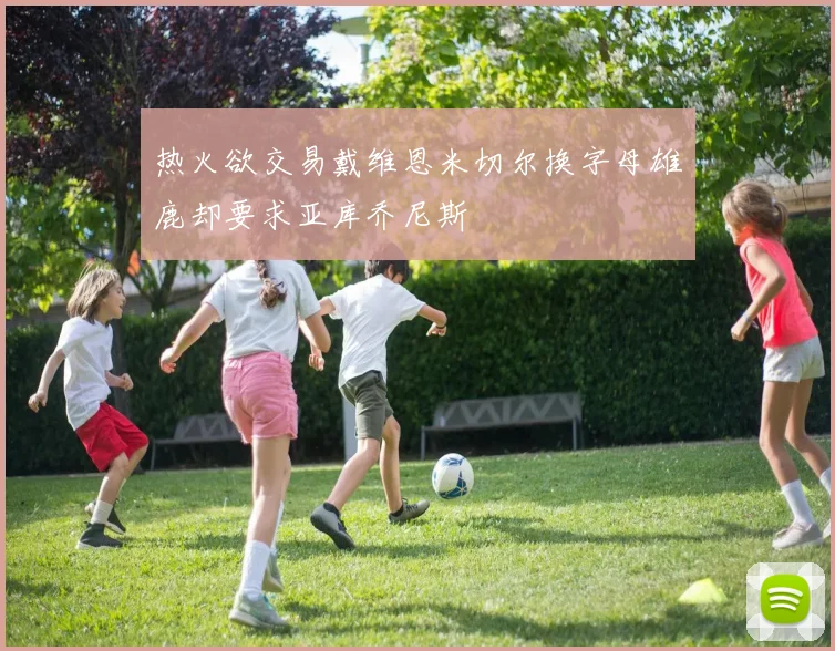 热火欲交易戴维恩米切尔换字母雄鹿却要求亚库乔尼斯